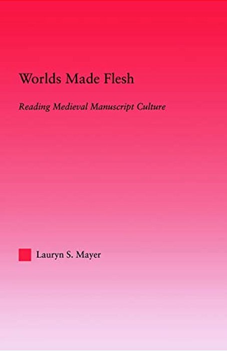 Worlds Made Flesh: Chronicle Histories And Medieval Manuscript Culture-..