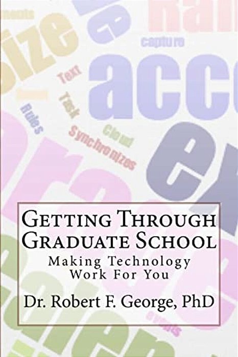 Getting Through Graduate School: Making Technology Work For You-..