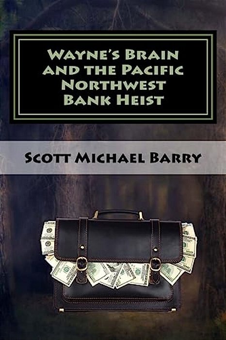 Wayne's Brain And The Pacific Northwest Bank Heist-..