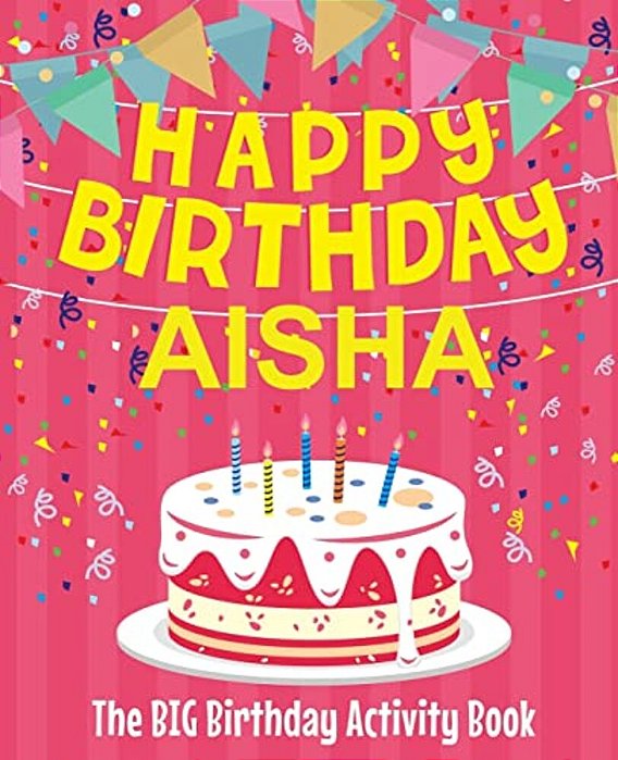 Happy Birthday Aisha - The Big Birthday Activity Book: Personalized Children's Activity Book-..