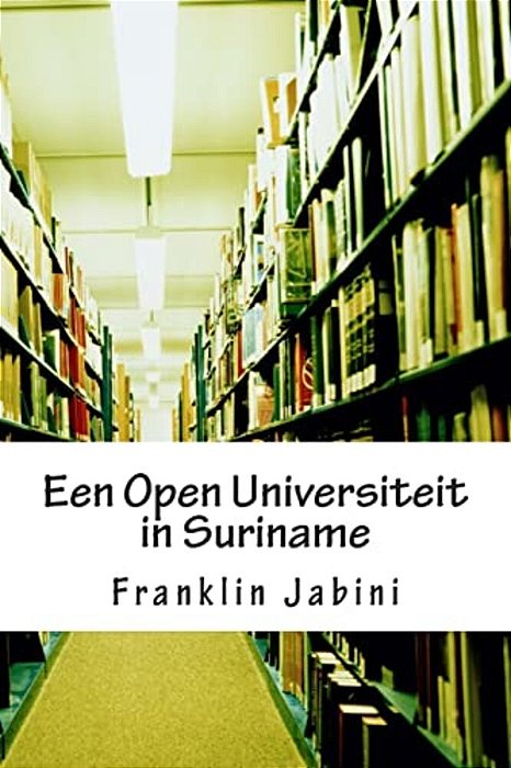 Een Open Universiteit In Suriname: De Aanbieder Van Nieuwe Mogelijkheden Voor Vervolg Onderwijs-..