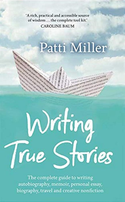 Writing True Stories: The Complete Guide To Writing Autobiography, Memoir, Personal Essay, Biography, Travel And Creative Nonfiction-..