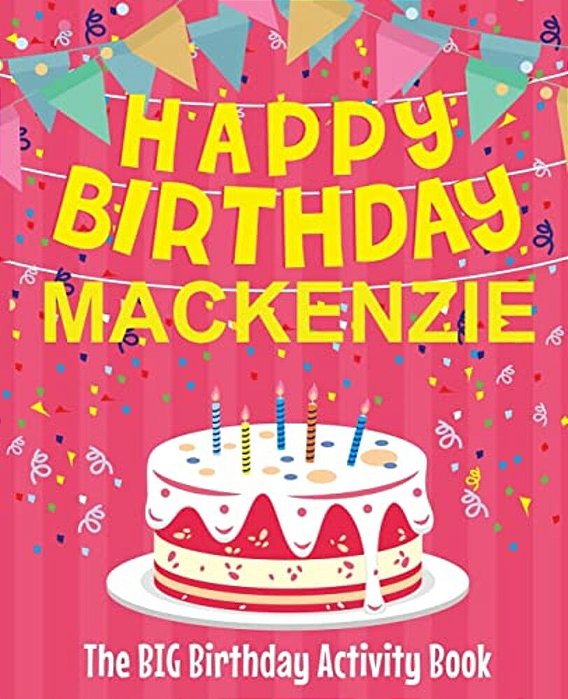 Happy Birthday Mackenzie - The Big Birthday Activity Book: (Personalized Children's Activity Book)-..