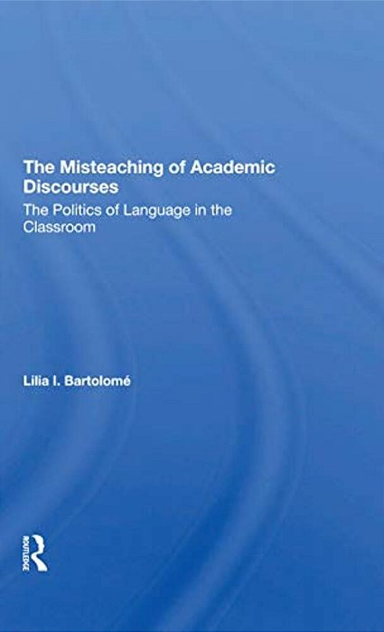 The Misteaching Of Academic Discourses: The Politics Of Language In The Classroom-..