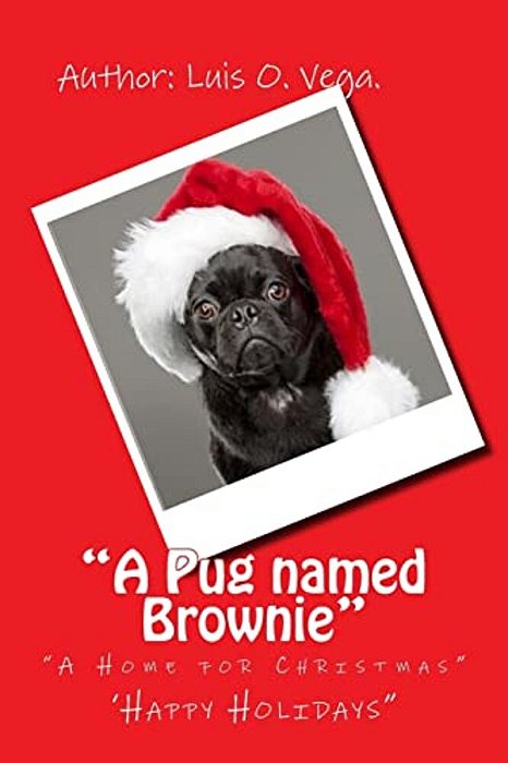 The Pug Named Brownie: A Home For Christmas-..