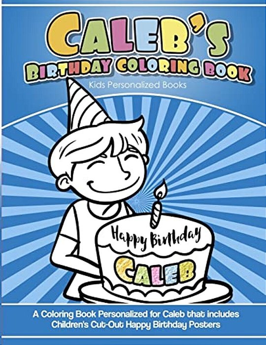 Caleb's Birthday Coloring Book Kids Personalized Books: A Coloring Book Personalized For Caleb That Includes Children's Cut Out Happy Birthday Posters-..
