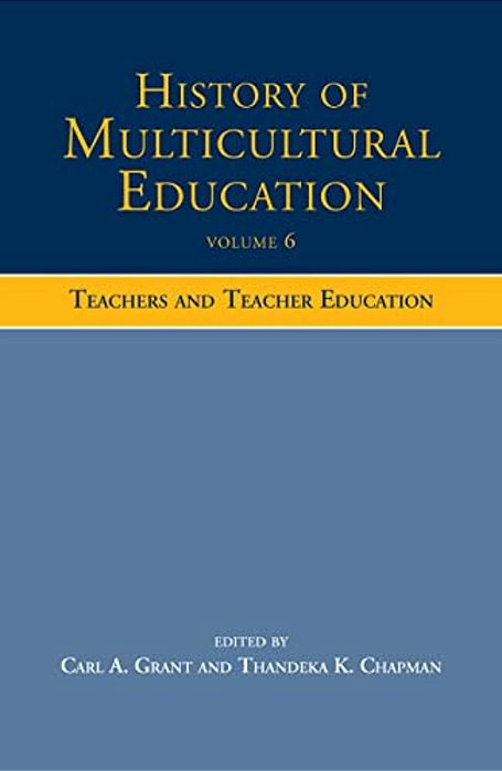 History Of Multicultural Education Volume 6: Teachers And Teacher Education-..