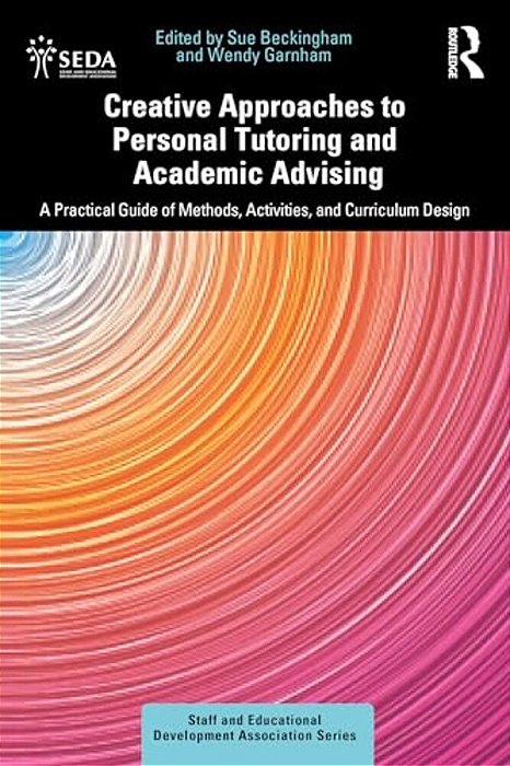 Creative Approaches To Personal Tutoring And Academic Advising: A Practical Guide Of Methods, Activities, And Curriculum Design-..