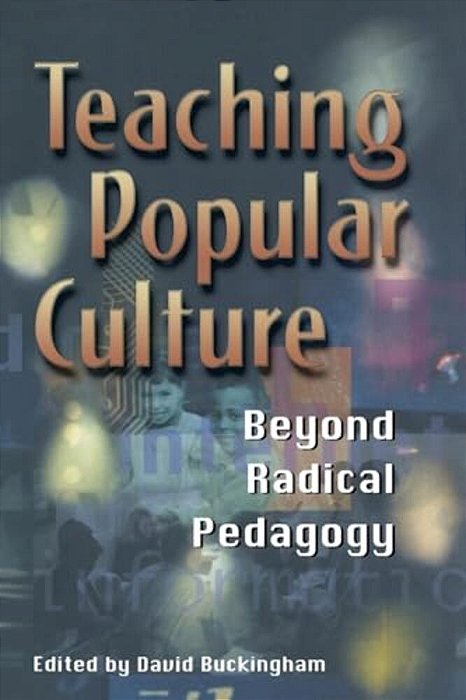 Teaching Popular Culture: Beyond Radical Pedagogy-..