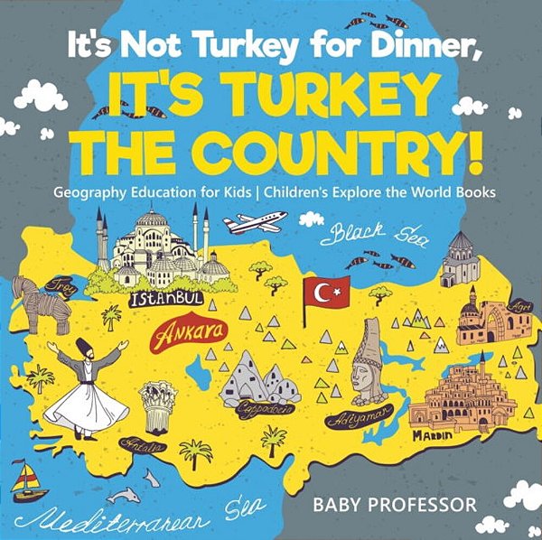 It's Not Turkey For Dinner, It's Turkey The Country! Geography Education For Kids Children's Explore The World Books-..