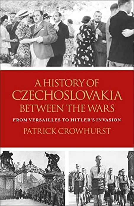 A History Of Czechoslovakia Between The Wars: From Versailles To Hitler's Invasion-..