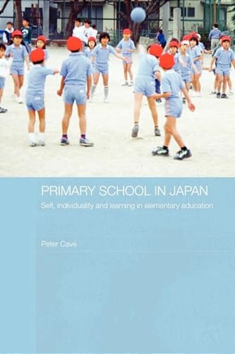 Primary School In Japan: Self, Individuality And Learning In Elementary Education-..