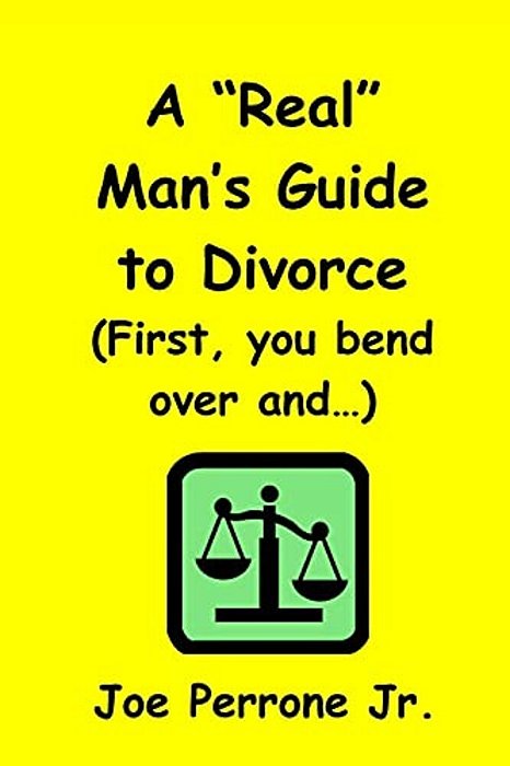 A Real Man's Guide To Divorce: (First, You Bend Over And...)-..