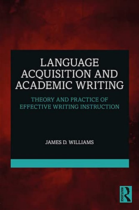 Language Acquisition And Academic Writing: Theory And Practice Of Effective Writing Instruction-..