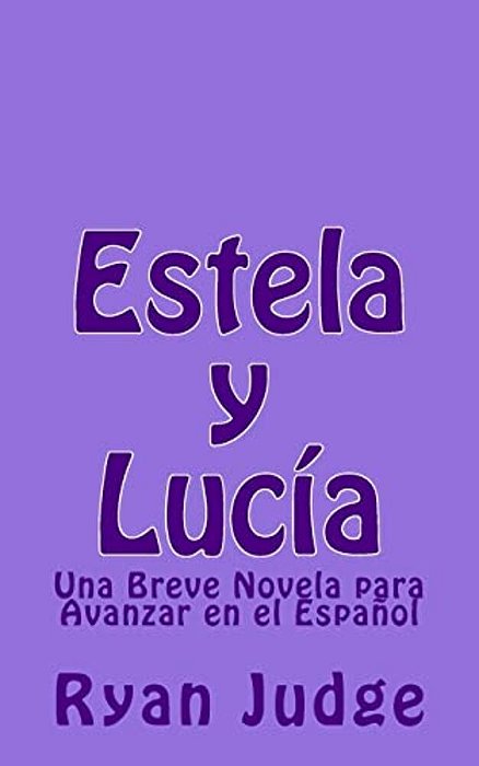 Estela Y Lucía: Una Novela Para Avanzar En El Español-..