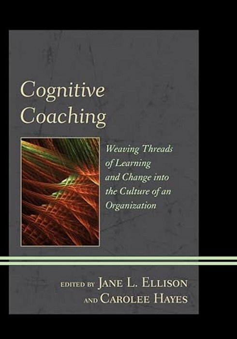 Cognitive Coaching: Weaving Threads Of Learning And Change Into The Culture Of An Organization-..