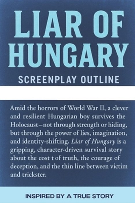 Liar Of Hungary: A True Story (Screenplay Outline)-..