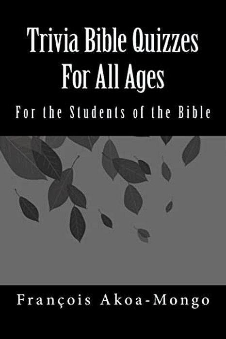 Trivia Bible Quizzes For All Ages: For The Students Of The Bible-..