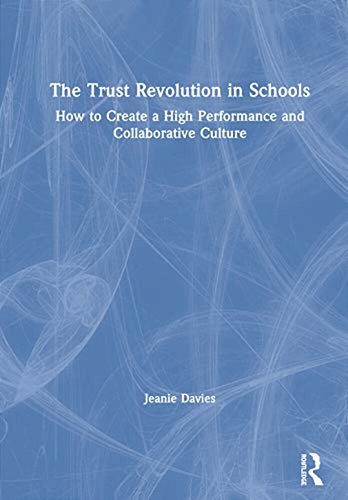 The Trust Revolution In Schools: How To Create A High Performance And Collaborative Culture-..