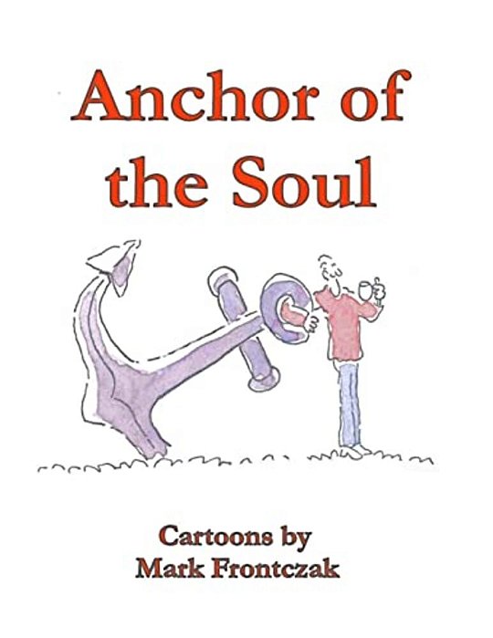 Anchor Of The Soul: Cartoons By Mark Frontczak-..