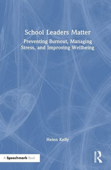 School Leaders Matter: Preventing Burnout, Managing Stress, And Improving Wellbeing-..