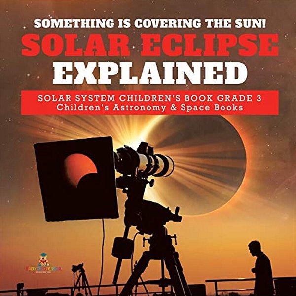 Something Is Covering The Sun! Solar Eclipse Explained Solar System Children's Book Grade 3 Children's Astronomy & Space Books-..