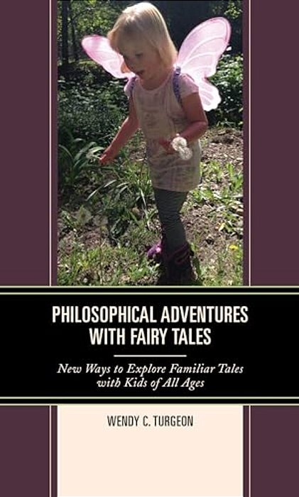 Philosophical Adventures With Fairy Tales: New Ways To Explore Familiar Tales With Kids Of All Ages-..