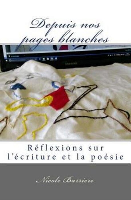 Depuis Nos Pages Blanches: Réflexions Sur L'Écriture Et La Poésie-..