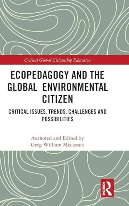 Ecopedagogy And The Global Environmental Citizen: Critical Issues, Trends, Challenges And Possibilities-..