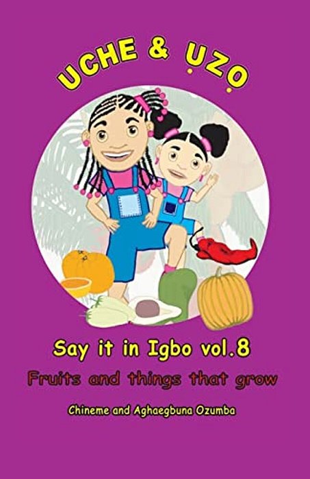 Uche And Uzo Say It In Igbo Vol.8: Vol.8 Fruits And Things That Grow-..