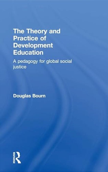The Theory And Practice Of Development Education: A Pedagogy For Global Social Justice-..