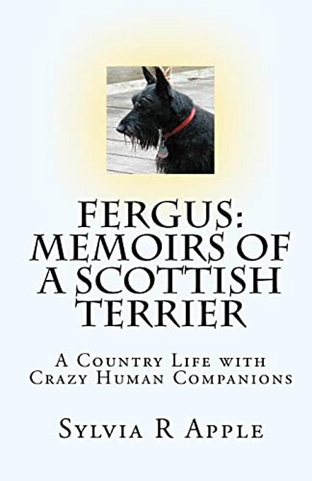 Fergus: Memoirs Of A Scottish Terrier: A Country Life With Crazy Human Companions-..