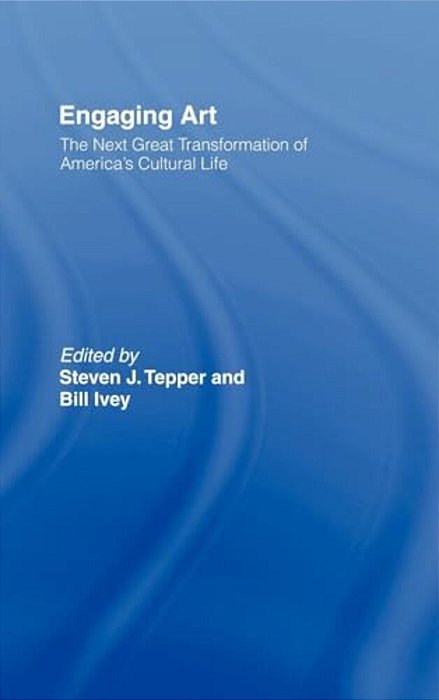 Engaging Art: The Next Great Transformation Of America's Cultural Life-..
