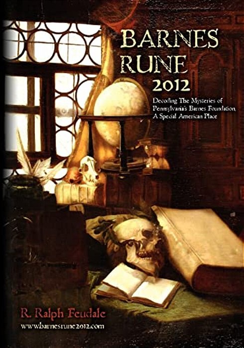 Barnes Rune 2012: (Decoding The Mysteries Of Pennsylvania's Barnes Foundation, A Special American Place)-..