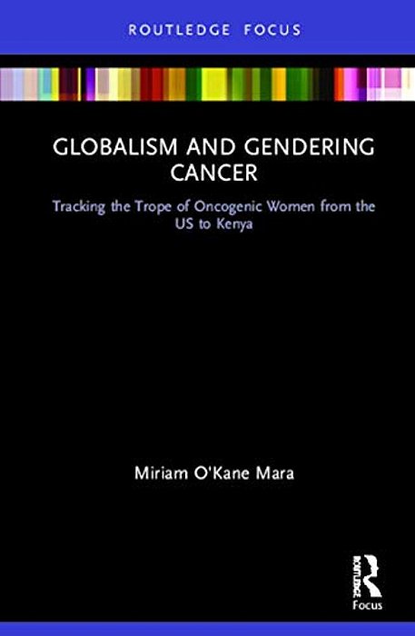 Globalism And Gendering Cancer: Tracking The Trope Of Oncogenic Women From The US To Kenya-..