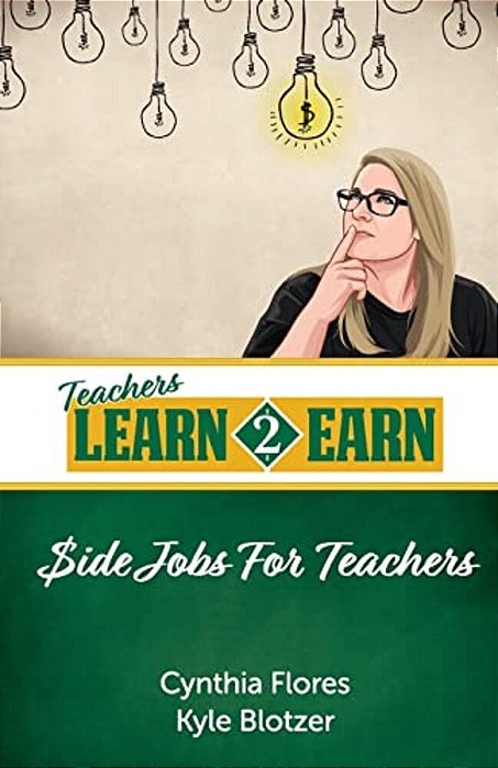 Teachers Learn To Earn: Side Jobs For Teachers-..