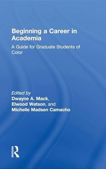 Beginning A Career In Academia: A Guide For Graduate Students Of Color-..