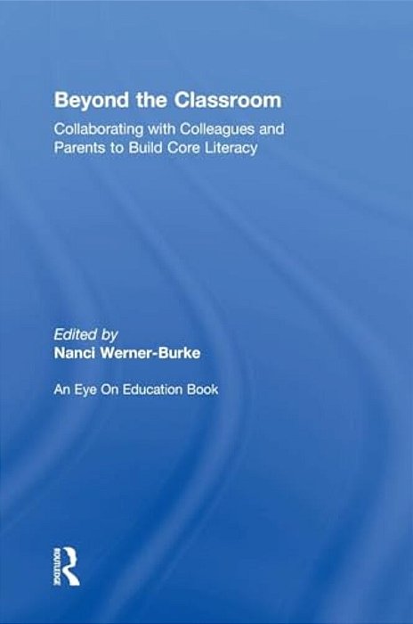 Beyond The Classroom: Collaborating With Colleagues And Parents To Build Core Literacy-..