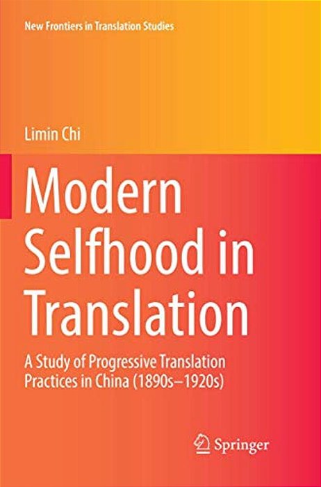 Modern Selfhood In Translation: A Study Of Progressive Translation Practices In China (1890S-1920s)-..