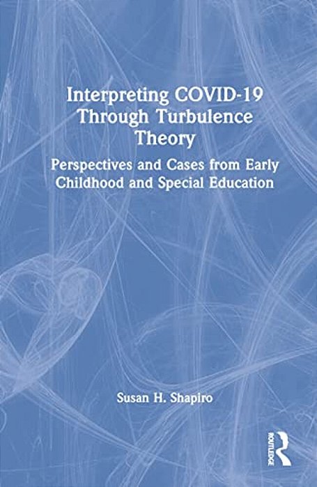 Interpreting Covid-19 Through Turbulence Theory: Perspectives And Cases From Early Childhood And Special Education-..