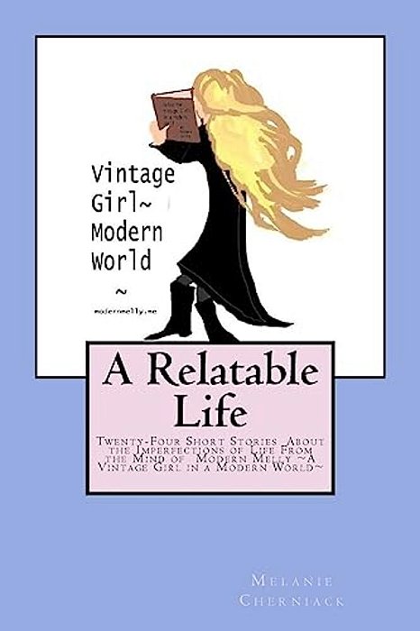 A Relatable Life: Twenty-Four Short Stories About The Imperfections Of Life From The Mind Of Modern Melly A Vintage Girl In A Modern Wor-..