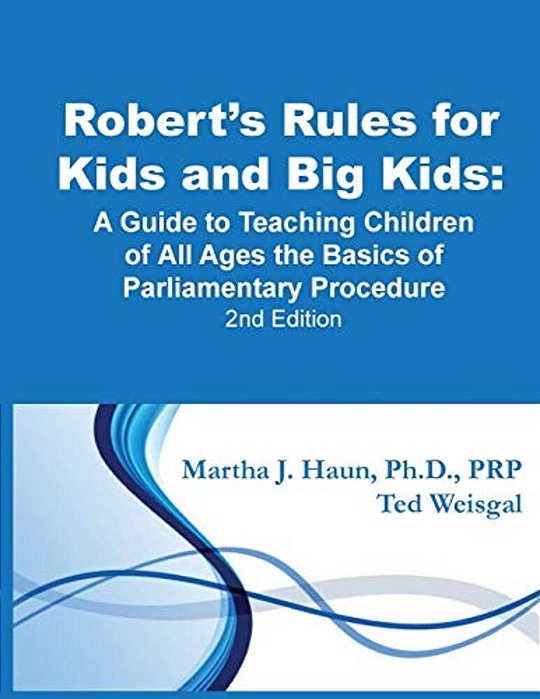 Robert's Rules For Kids And Big Kids: A Guide To Teaching Kids Of All Ages The Basics Of Parliamentary Procedure-..