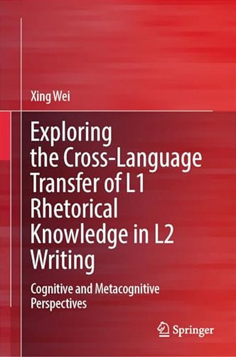 Exploring The Cross-Language Transfer Of L1 Rhetorical Knowledge In L2 Writing: Cognitive And Metacognitive Perspectives-..