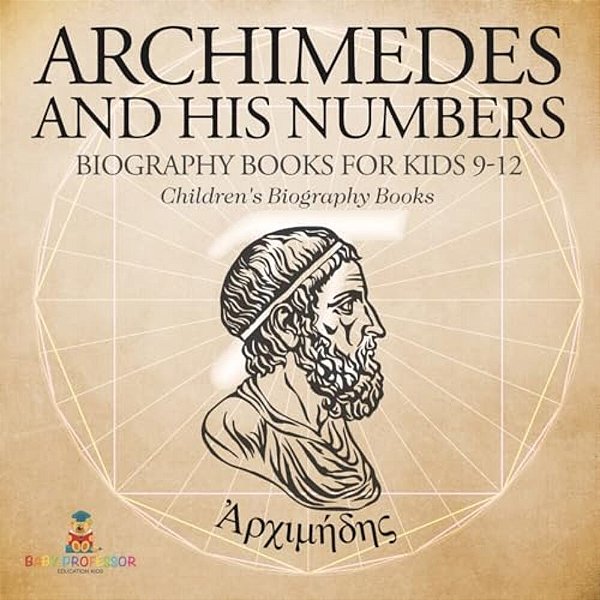 Archimedes And His Numbers - Biography Books For Kids 9-12 Children's Biography Books-..