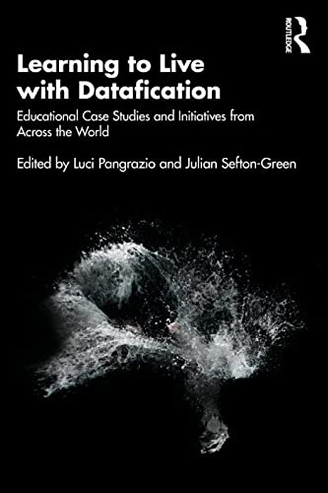 Learning To Live With Datafication: Educational Case Studies And Initiatives From Across The World-..