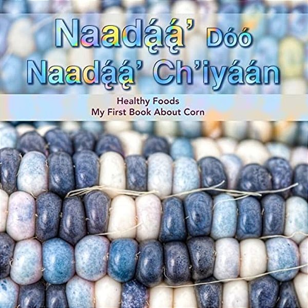 Naadaa' Doo Nadaa' Ch'Iyaan: Healthy Foods - My First Book About Corn-..
