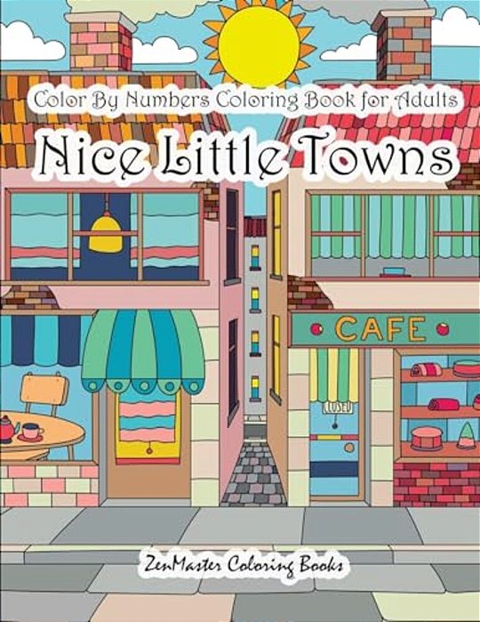Color By Numbers Coloring Book For Adults Nice Little Town: Adult Color By Number Book Of Small Town Buildings And Scenes-..