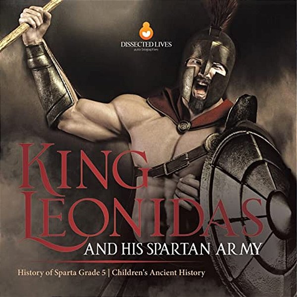 King Leonidas And His Spartan Army History Of Sparta Grade 5 Children's Ancient History-..