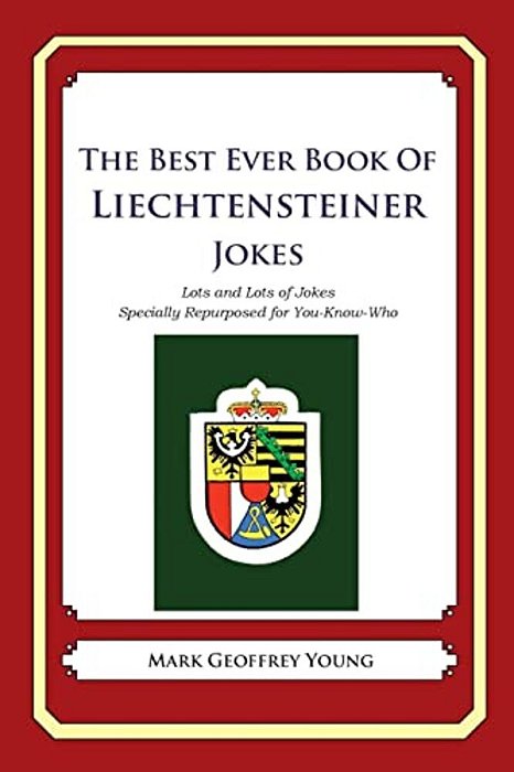 The Best Ever Book Of Liechtensteiner Jokes: Lots And Lots Of Jokes Specially Repurposed For You-Know-who-..