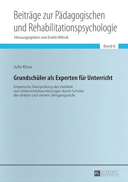 Grundschueler Als Experten Fuer Unterricht: Empirische Ueberpruefung Der Validitaet Von Unterrichtsbeurteilungen Durch Schueler Der Dritten Und Vierte-..